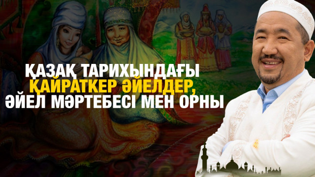 Қазақ тарихындағы қайраткер әйелдер, әйел мәртебесі мен орны