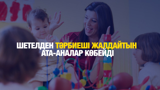 Шетелден тәрбиеші жалдайтын ата-аналар көбейді