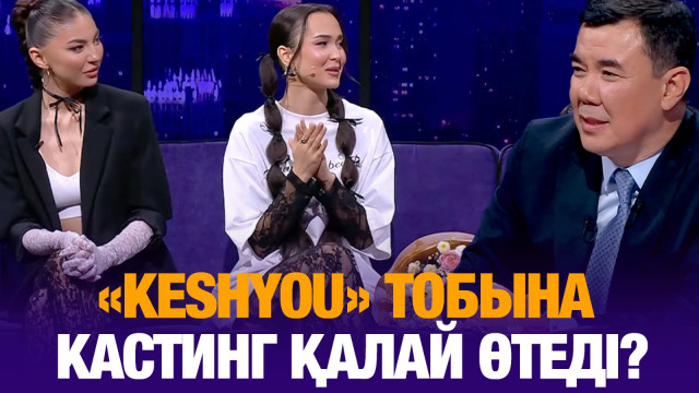 «KeshYou» тобына кастинг қалай өтеді?