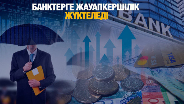 Банктерге жауапкершілік жүктеледі