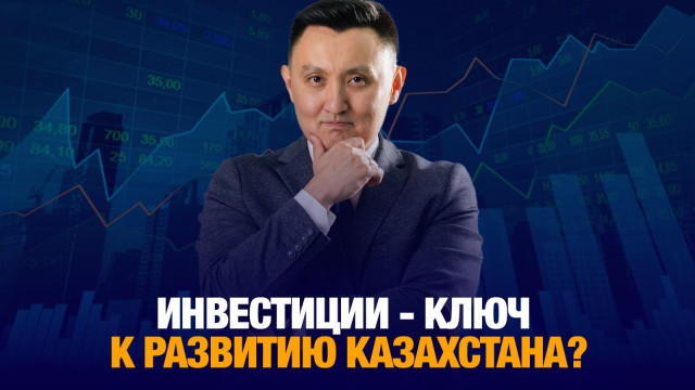 Инвестиции - ключ к развитию Казахстана?