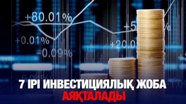 Биыл елімізде 7 ірі инвестициялық жоба аяқталады