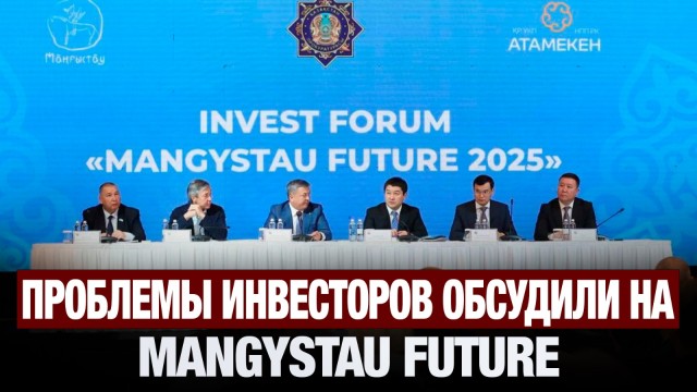 Проблемы инвесторов обсудили на форуме Mangystau Futurе