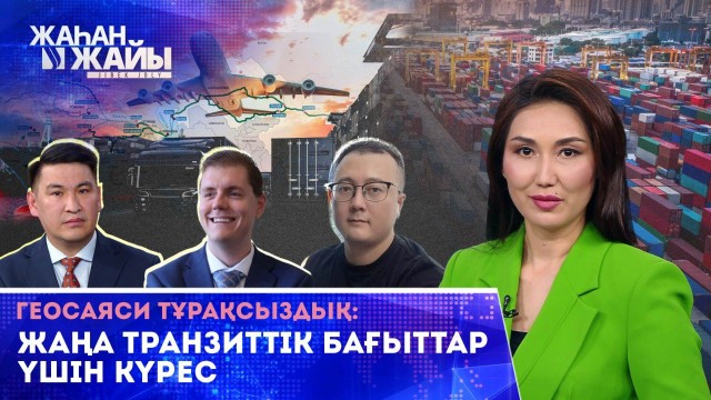 Геосаяси тұрақсыздық: Жаңа транзиттік бағыттар үшін күрес