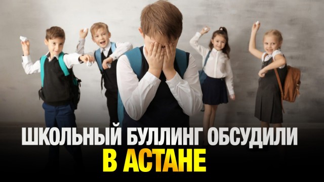 Вопросы школьного буллинга обсудили сегодня в Астане