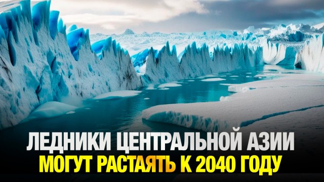 Ледники Центральной Азии могут растаять к 2040 году: к чему приводят изменения климата?