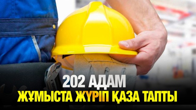 202 адам жұмыста жүріп қаза тапты