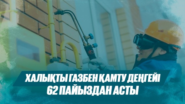 Халықты газбен қамту деңгейі 62 пайыздан асты