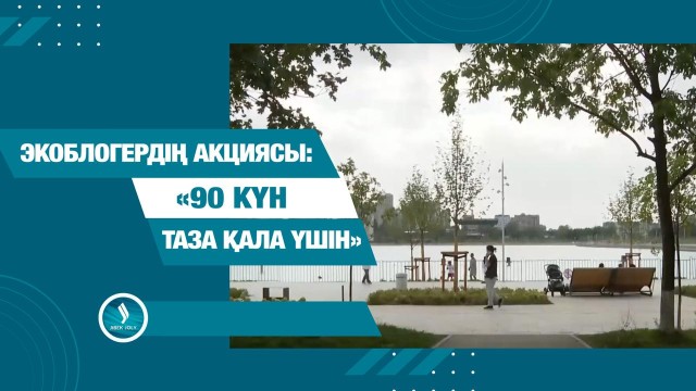 «90 күн - таза қала үшін» - экоблогердің акциясы