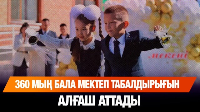 360 мыңнан астам бала алғаш мектеп табалдырығын аттады