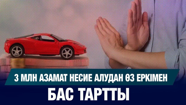 3 млн азамат несие алудан өз еркімен бас тартты
