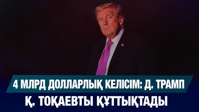 4 млрд долларлық келісім: Дональд Трамп Қасым-Жомарт Тоқаевты құттықтады