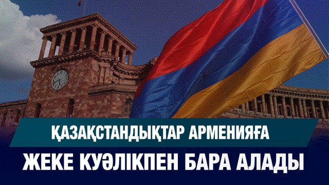 Қазақстандықтар Арменияға жеке куәлікпен бара алады