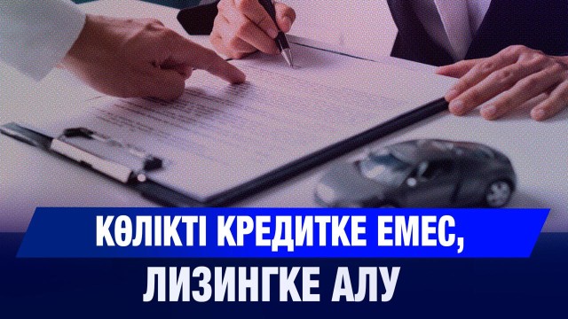 Азаматтар көлікті кредитке емес, лизингке алады