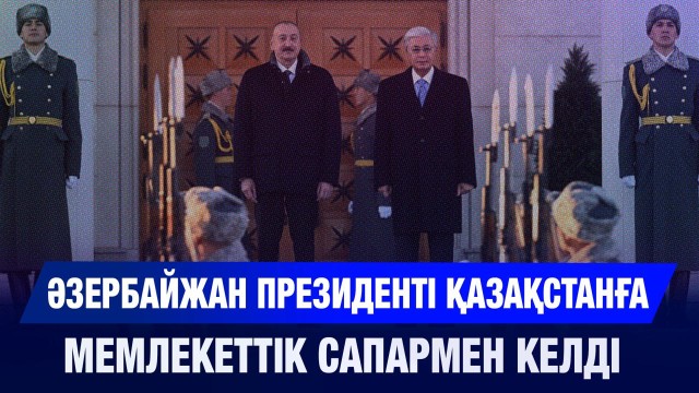 Әзербайжан Президенті Қазақстанға мемлекеттік сапармен келді