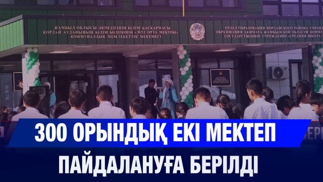 Қордай ауданында 300 орындық екі білім ордасы пайдалануға берілді