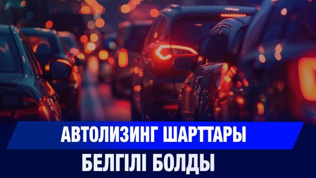 Автолизинг шарттары белгілі болды