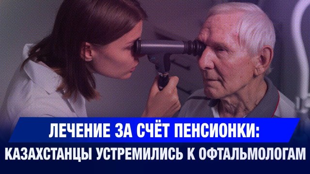 Рекордный рост снятия пенсионных: казахстанцы устремились к офтальмологам