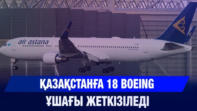 Қазақстанға 18 Boeing ұшағы жеткізіледі