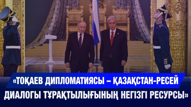 «Қ.Тоқаев дипломатиясы – Қазақстан-Ресей диалогы тұрақтылығының негізгі ресурсы» |