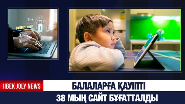 Балаларға қауіпті 38 мың сайт бұғатталған
