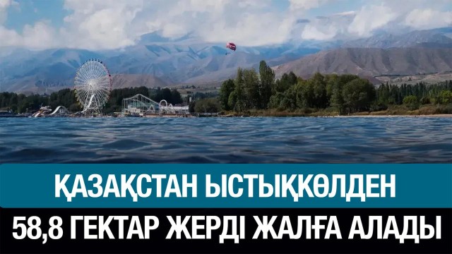 Қазақстан Ыстықкөлден 58,8 гектар жерді жалға алады