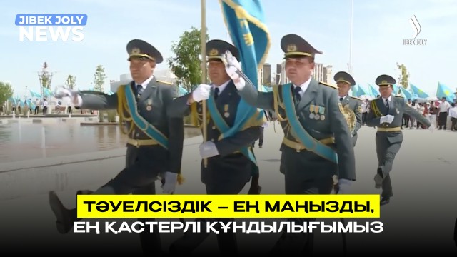 Тәуелсіздік – ең маңызды, ең қастерлі құндылығымыз