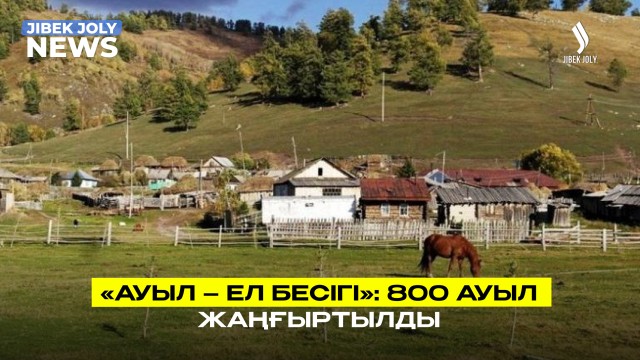 «Ауыл – ел бесігі»: 800 ауыл жаңғыртылды