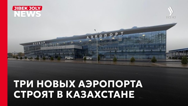 Три новых аэропорта строят в Казахстане