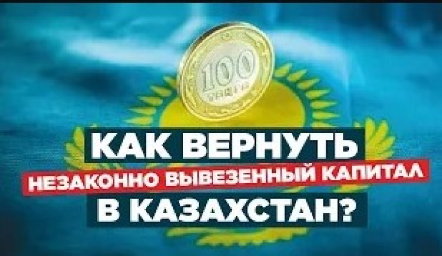 Как вернуть незаконно вывезенный капитал в Казахстан?